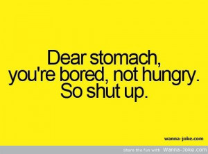 Shut up, stomach!