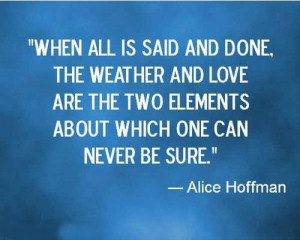 When all is said and done, the weather and love are the two elements ...