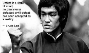 Defeat is a state of mind - Bruce Lee