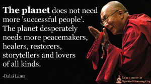 The planet does not need more ‘successful people’. The planet ...