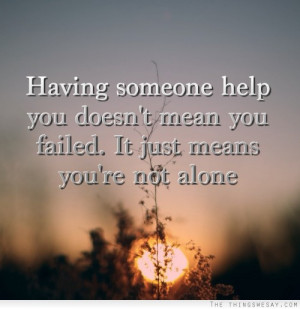 Having someone help you doesn't mean you failed it just means you're ...
