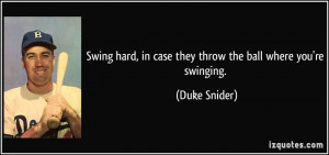 Swing hard, in case they throw the ball where you're swinging. - Duke ...