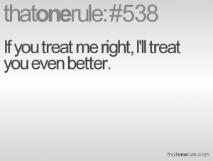 If you treat me right, I'll treat you even better.