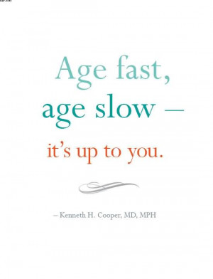 Age Fast, Age Slow It’s Up To You.