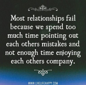 Most relationship fails because we spend too much time pointing out ...