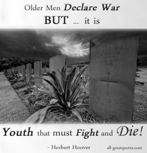 older-men-declare-war-but-it-is-youth-that-must-fight-and-die-herbert ...