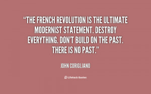 The French Revolution is the ultimate modernist statement. Destroy ...