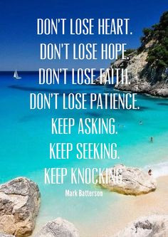 ... patience. Keep asking. Keep seeking. Keep knocking. Mark Batterson