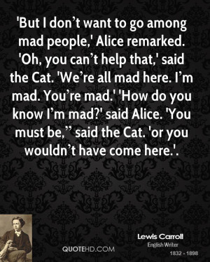But I don t want to go among mad people,' Alice remarked. 'Oh, you ...