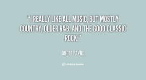 ... music, but mostly Country, older R&B, and the good classic rock