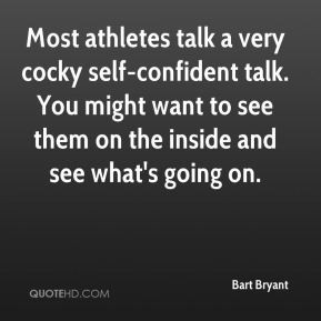 Bart Bryant - Most athletes talk a very cocky self-confident talk. You ...