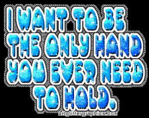Want To Be The Only Hand You Ever Need To Hold ~ Flirt Quote