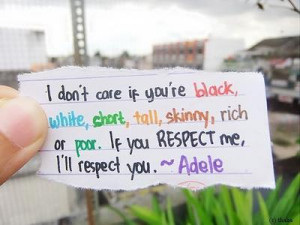 ... , tall, skinny, rich or poor. If you respect me, i'll respect you