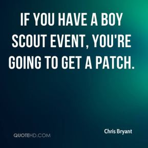 Chris Bryant - If you have a Boy Scout event, you're going to get a ...