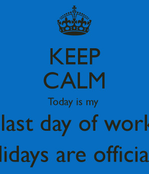 Last Day Of Work Keep calm today is my last day