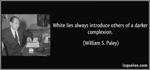 White lies always introduce others of a darker complexion. - William S ...