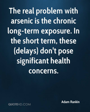 The real problem with arsenic is the chronic long-term exposure. In ...