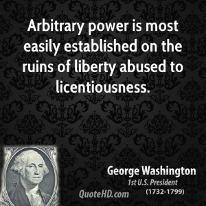 Arbitrary power is most easily established on the ruins of liberty ...
