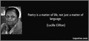 Poetry is a matter of life, not just a matter of language. - Lucille ...