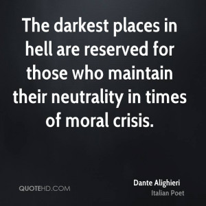 The darkest places in hell are reserved for those who maintain their ...