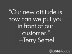 terry semel quotes our new attitude is how can we put you in front of ...
