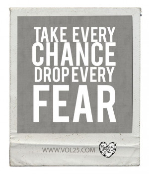 take every chance drop every fear