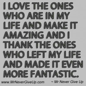 in my life and make it amazing, and I thank the ones who left my life ...