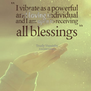 ... and loving individual and I am open to receiving all blessings