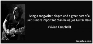... unit is more important than being Joe Guitar Hero. - Vivian Campbell