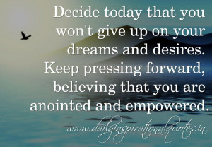 Decide today that you won’t give up on your dreams and desires. Keep ...