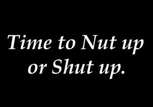 Nut up or Shut up