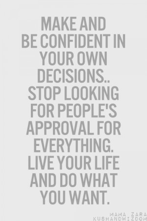 Make and be confident in your own decisions… Stop looking for people ...
