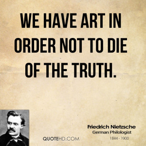 We have art in order not to die of the truth.