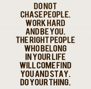 Do you ever just feel like you are chasing after people and you don't ...