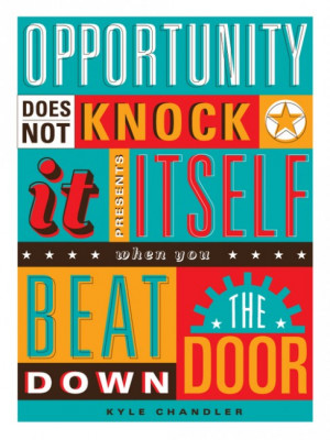 Opportunity does not knock. It presents itself when you beat down the ...