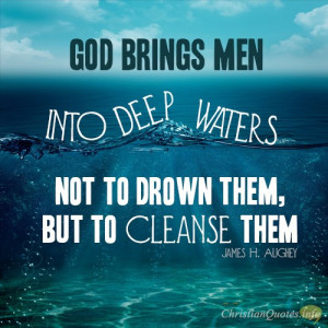 God brings men into deep waters not to drown them, but to cleanse ...