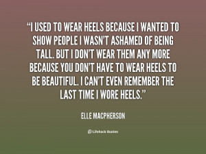 used to wear heels because I wanted to show people I wasn't ashamed ...