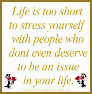 is too short to stress yourself with people who don t even deserve to ...