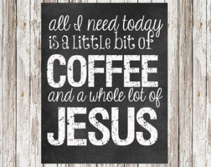 all I need today is a little bit of coffee and a whole lot of Jesus ...