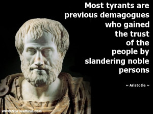 Most tyrants are previous demagogues who gained the trust of the ...