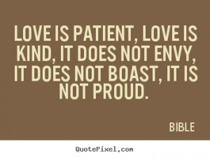 ... is Kind, it does not envy, it does not boast, it is not proud