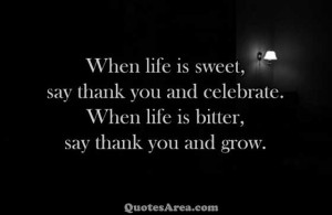 When life is sweet, say thank you and celebrate.