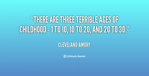There are three terrible ages of childhood - 1 to 10, 10 to 20, and 20 ...
