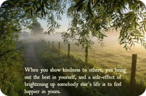 When you show kindness to others, you bring out the best in yourself ...