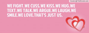 We Fight.We Cuss.We Kiss.We Hug.We Text.We Talk.We Argue.We Laugh.We ...