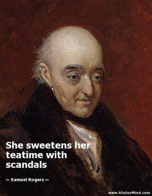 her teatime with scandals Samuel Rogers Quotes StatusMind