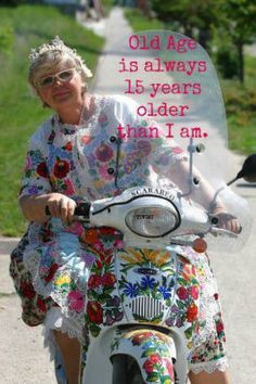 Old Age is ALWAYS 15 years older than I am~~Can I get an amen!! More