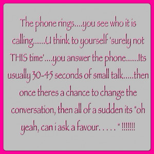 hate it when people only call me when the want something!!