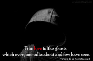 True love is like ghosts, which everyone talks about and few have seen ...