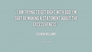 ... with God. I'm sort of making a statement about the excessiveness
